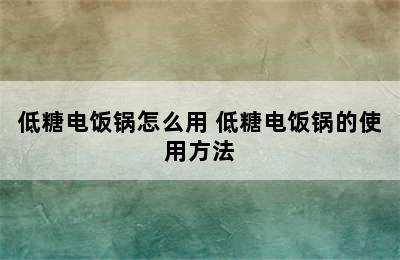 低糖电饭锅怎么用 低糖电饭锅的使用方法